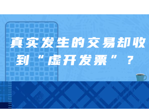 真實(shí)發(fā)生的交易卻收到“虛開(kāi)發(fā)票”？如何處理看這里！