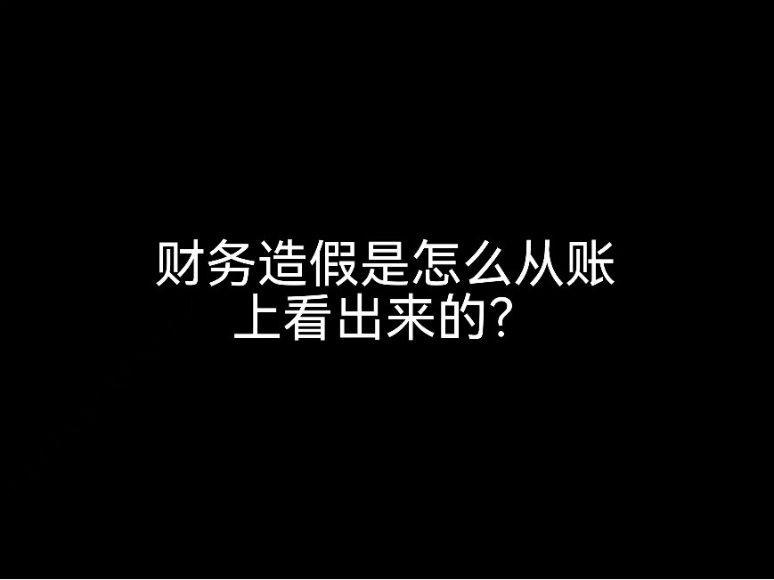 江門(mén)賬務(wù)小課堂：財(cái)務(wù)造假是怎么從賬上看出來(lái)的？